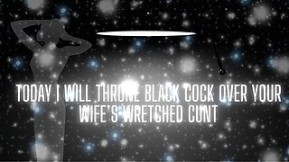 Today I Will Throne Black Cock Over Your Wife’s Wretched Cunt