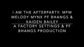 I Am the Afterparty! Mfm Melody Mynx Kaiden Bailey Pf Bhangs