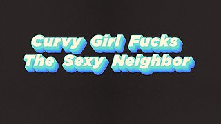 Curvy Girl Fucks The Sexy Neighbor August Skye / Brazzers